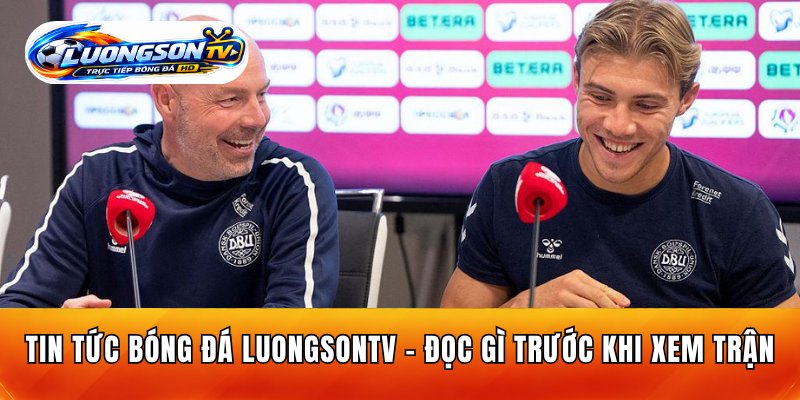 Tin Tức Bóng Đá LuongsonTV – Đọc Gì Trước Khi Xem Trận