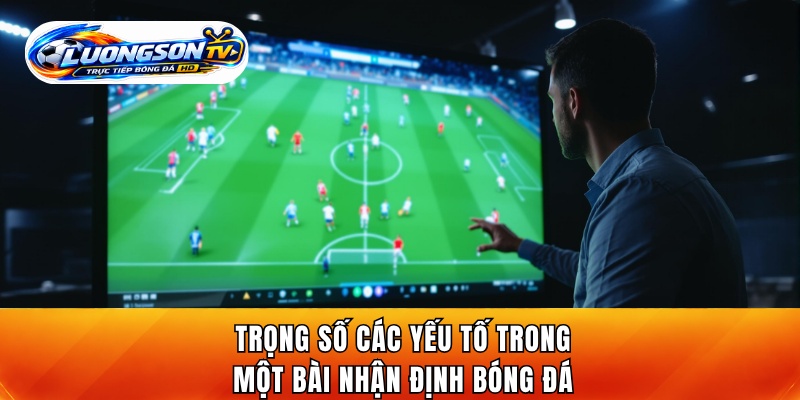 Trọng số các yếu tố trong một bài nhận định bóng đá